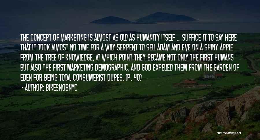 BikeSnobNYC Quotes: The Concept Of Marketing Is Almost As Old As Humanity Itself ... Suffice It To Say Here That It Took