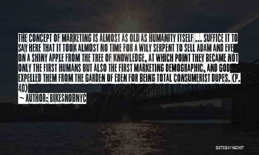 BikeSnobNYC Quotes: The Concept Of Marketing Is Almost As Old As Humanity Itself ... Suffice It To Say Here That It Took