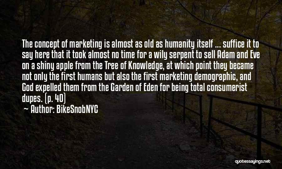 BikeSnobNYC Quotes: The Concept Of Marketing Is Almost As Old As Humanity Itself ... Suffice It To Say Here That It Took