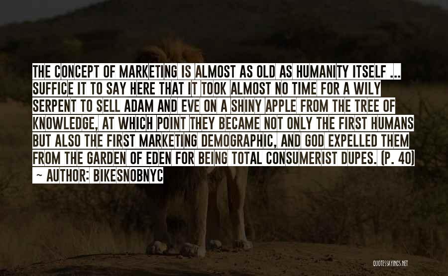 BikeSnobNYC Quotes: The Concept Of Marketing Is Almost As Old As Humanity Itself ... Suffice It To Say Here That It Took