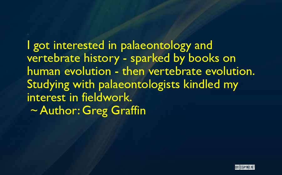 Greg Graffin Quotes: I Got Interested In Palaeontology And Vertebrate History - Sparked By Books On Human Evolution - Then Vertebrate Evolution. Studying