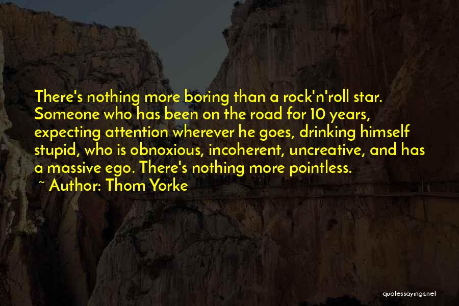 Thom Yorke Quotes: There's Nothing More Boring Than A Rock'n'roll Star. Someone Who Has Been On The Road For 10 Years, Expecting Attention