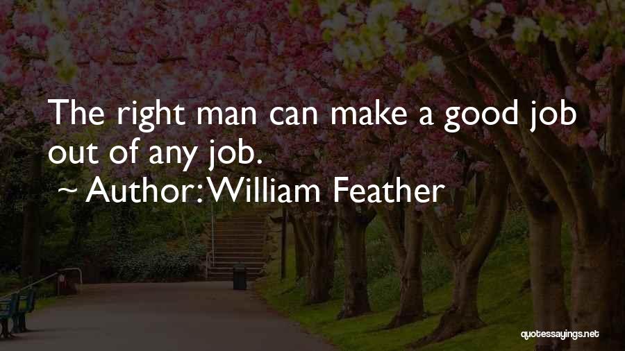 William Feather Quotes: The Right Man Can Make A Good Job Out Of Any Job.