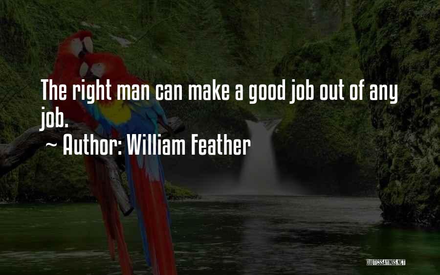 William Feather Quotes: The Right Man Can Make A Good Job Out Of Any Job.