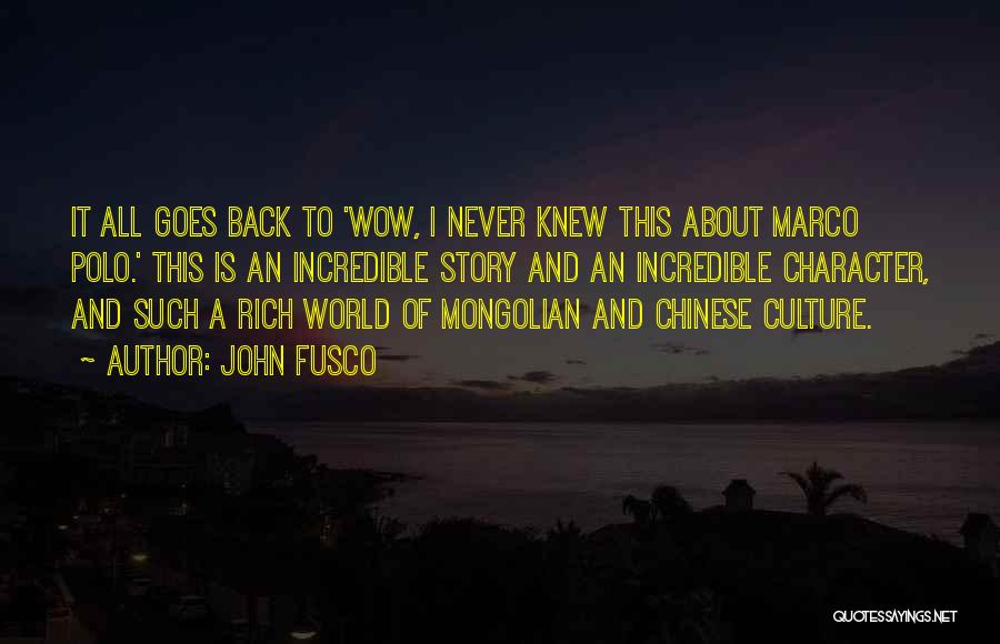 John Fusco Quotes: It All Goes Back To 'wow, I Never Knew This About Marco Polo.' This Is An Incredible Story And An