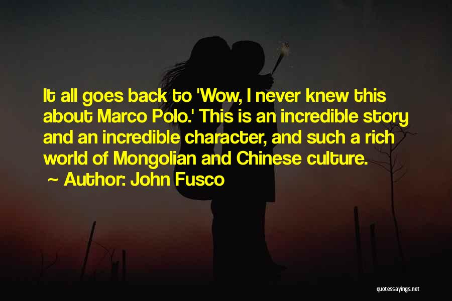 John Fusco Quotes: It All Goes Back To 'wow, I Never Knew This About Marco Polo.' This Is An Incredible Story And An