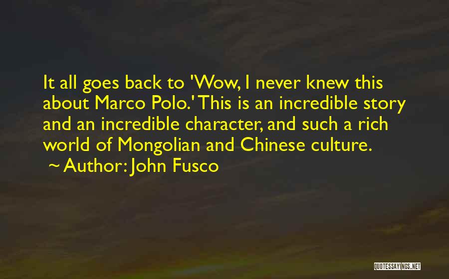 John Fusco Quotes: It All Goes Back To 'wow, I Never Knew This About Marco Polo.' This Is An Incredible Story And An