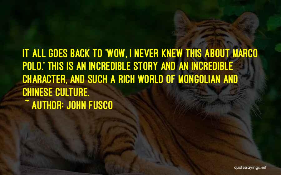 John Fusco Quotes: It All Goes Back To 'wow, I Never Knew This About Marco Polo.' This Is An Incredible Story And An