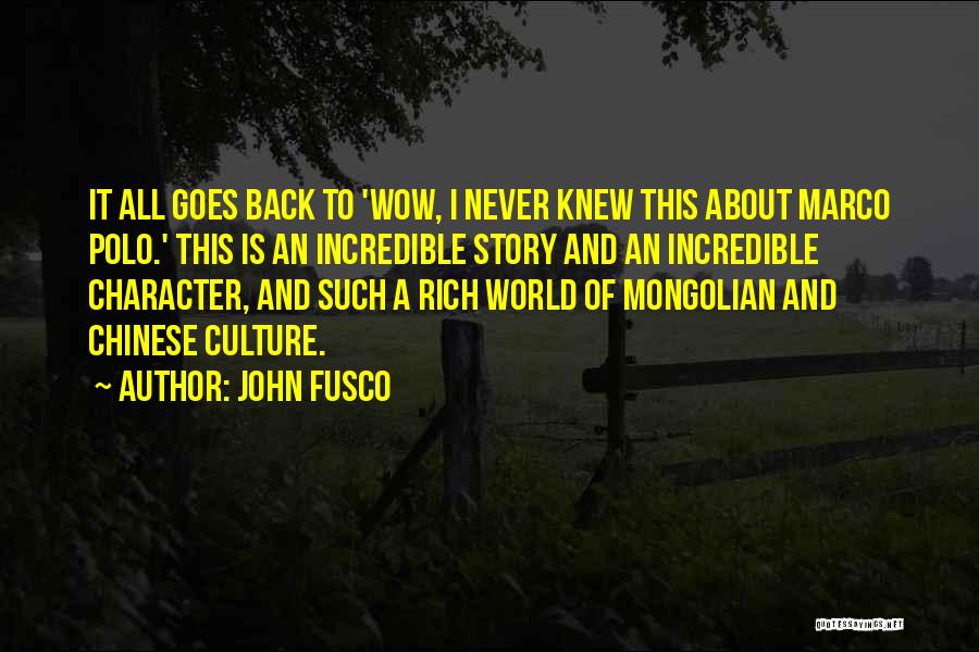 John Fusco Quotes: It All Goes Back To 'wow, I Never Knew This About Marco Polo.' This Is An Incredible Story And An