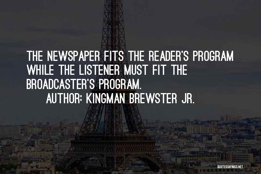 Kingman Brewster Jr. Quotes: The Newspaper Fits The Reader's Program While The Listener Must Fit The Broadcaster's Program.