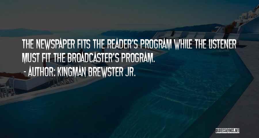 Kingman Brewster Jr. Quotes: The Newspaper Fits The Reader's Program While The Listener Must Fit The Broadcaster's Program.