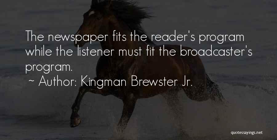 Kingman Brewster Jr. Quotes: The Newspaper Fits The Reader's Program While The Listener Must Fit The Broadcaster's Program.