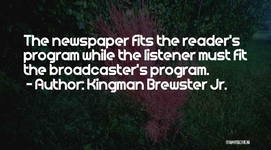 Kingman Brewster Jr. Quotes: The Newspaper Fits The Reader's Program While The Listener Must Fit The Broadcaster's Program.