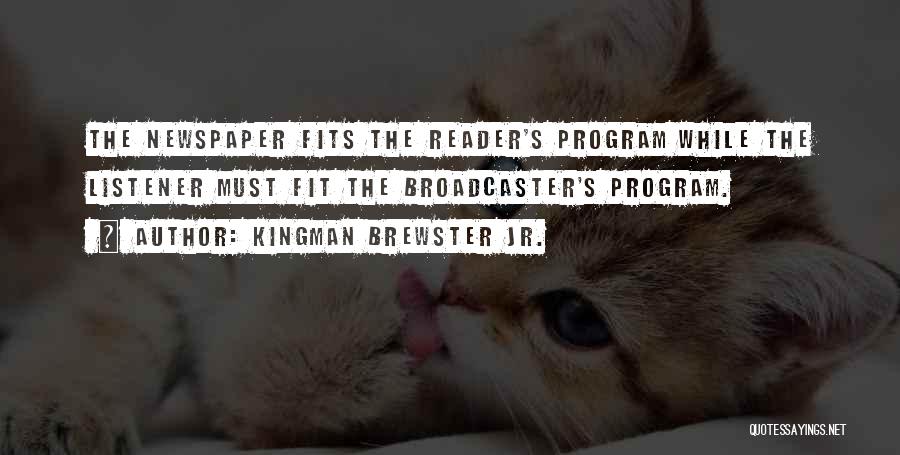 Kingman Brewster Jr. Quotes: The Newspaper Fits The Reader's Program While The Listener Must Fit The Broadcaster's Program.