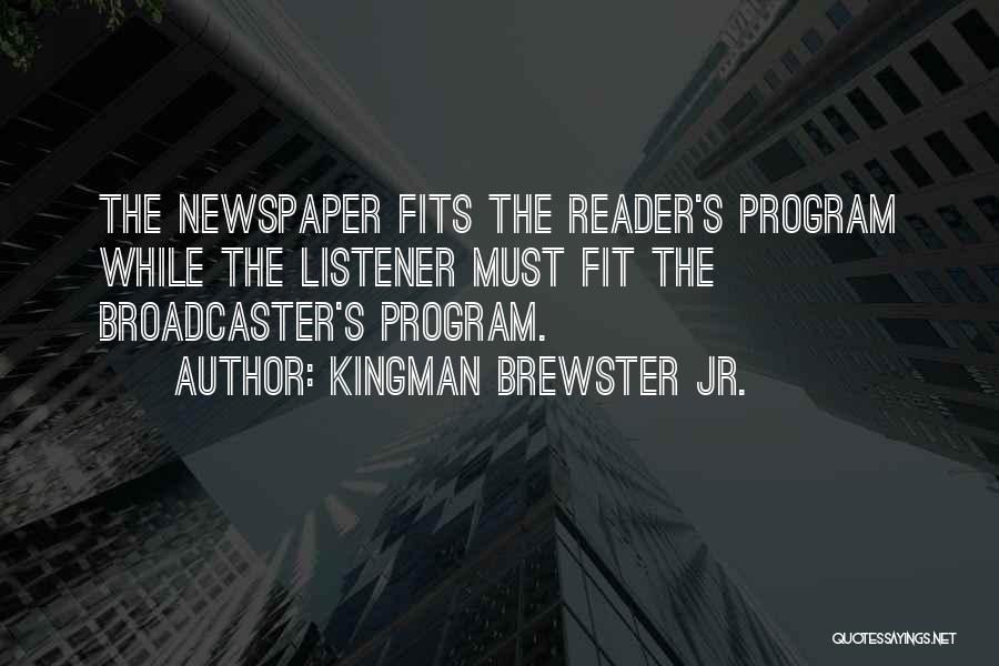 Kingman Brewster Jr. Quotes: The Newspaper Fits The Reader's Program While The Listener Must Fit The Broadcaster's Program.