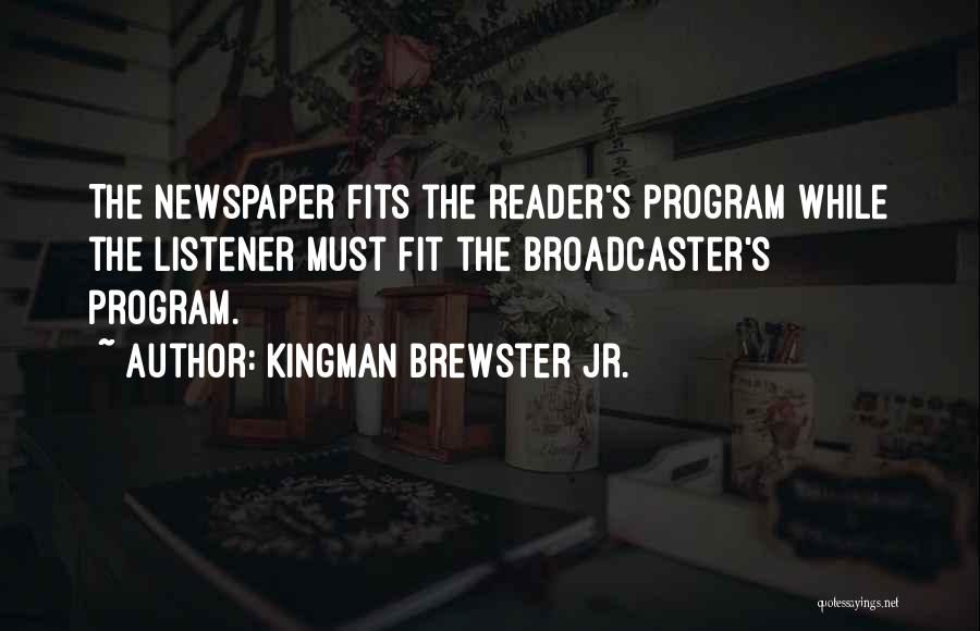 Kingman Brewster Jr. Quotes: The Newspaper Fits The Reader's Program While The Listener Must Fit The Broadcaster's Program.