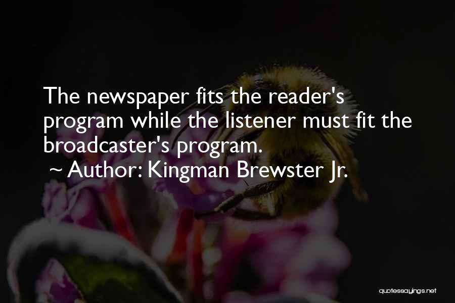 Kingman Brewster Jr. Quotes: The Newspaper Fits The Reader's Program While The Listener Must Fit The Broadcaster's Program.