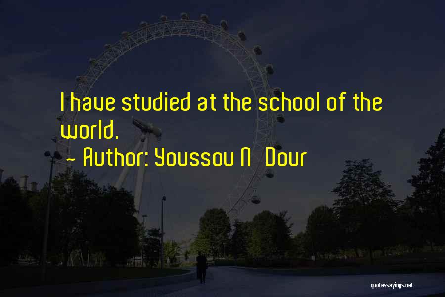 Youssou N'Dour Quotes: I Have Studied At The School Of The World.