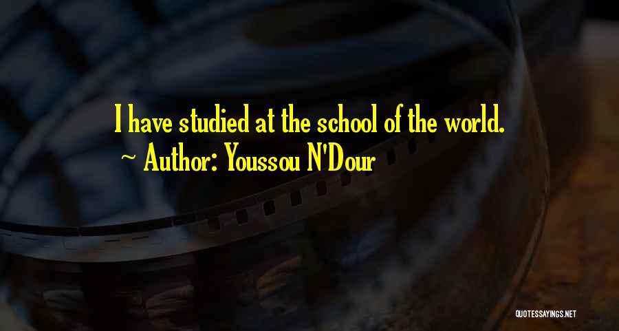 Youssou N'Dour Quotes: I Have Studied At The School Of The World.