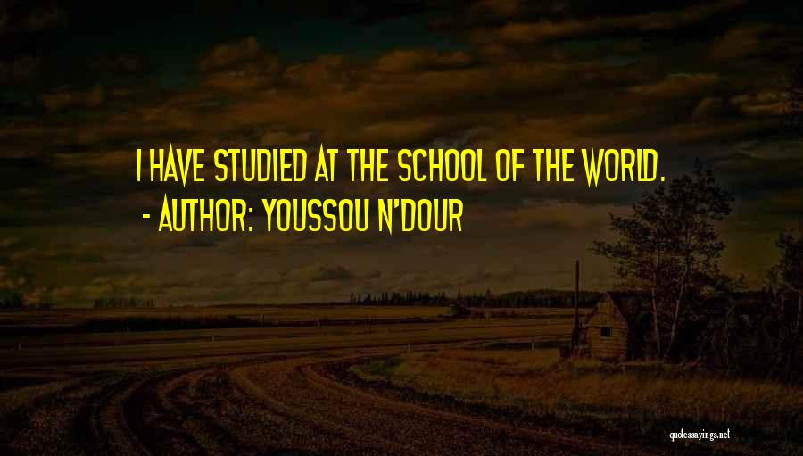 Youssou N'Dour Quotes: I Have Studied At The School Of The World.
