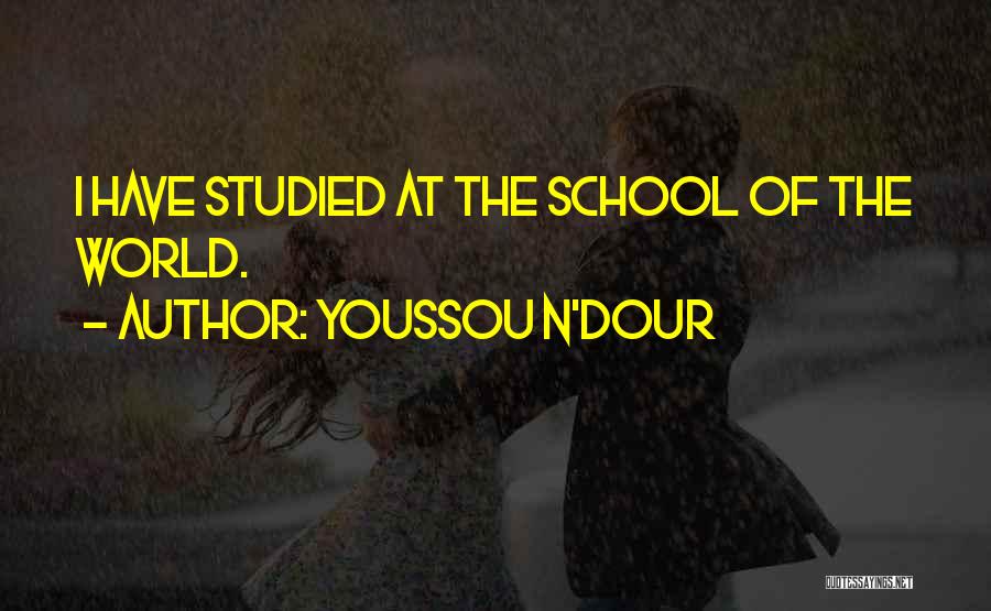 Youssou N'Dour Quotes: I Have Studied At The School Of The World.