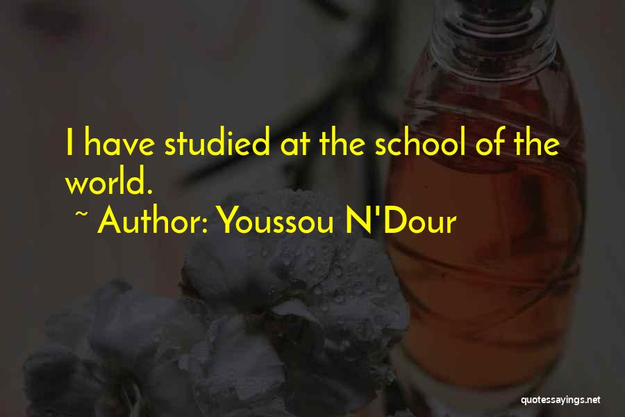 Youssou N'Dour Quotes: I Have Studied At The School Of The World.