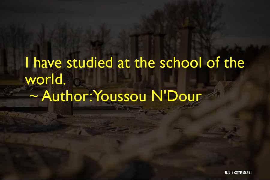Youssou N'Dour Quotes: I Have Studied At The School Of The World.