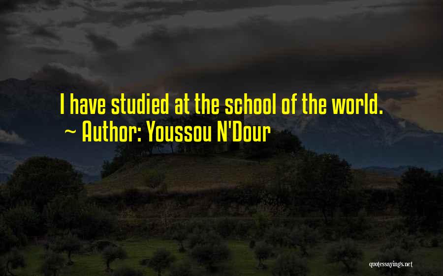 Youssou N'Dour Quotes: I Have Studied At The School Of The World.