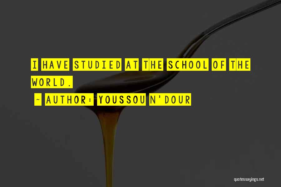 Youssou N'Dour Quotes: I Have Studied At The School Of The World.