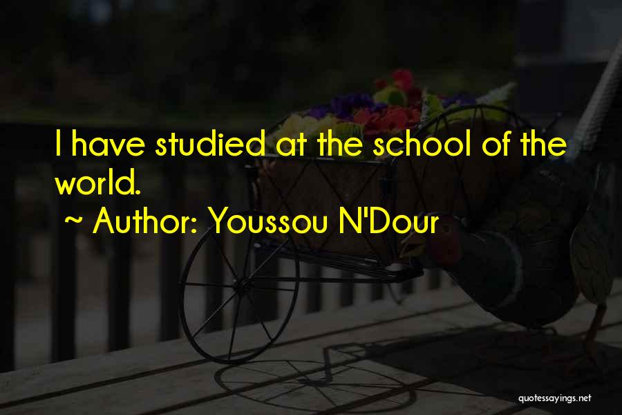 Youssou N'Dour Quotes: I Have Studied At The School Of The World.