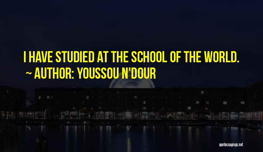 Youssou N'Dour Quotes: I Have Studied At The School Of The World.