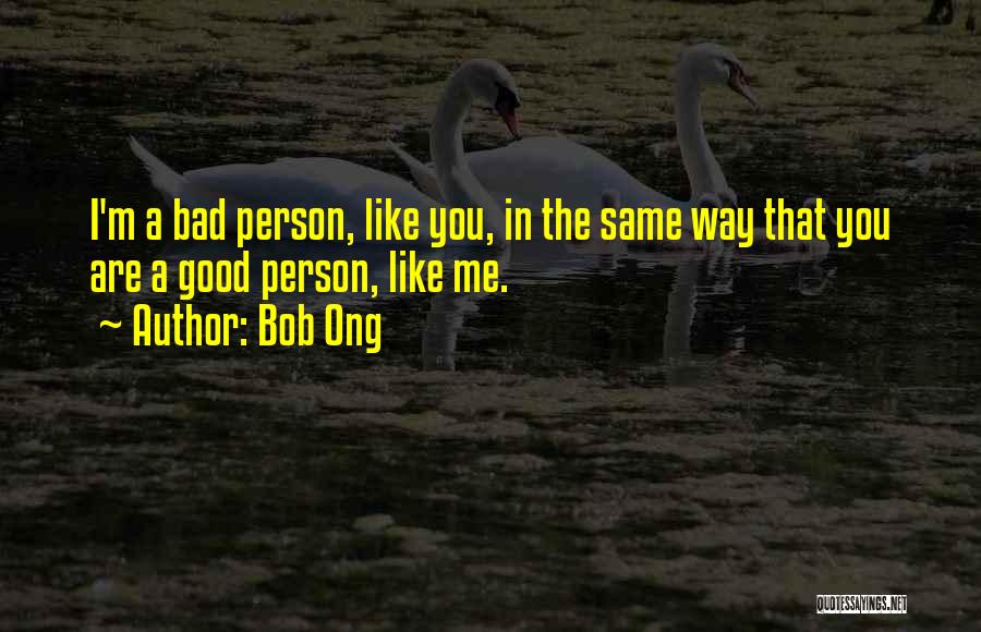 Bob Ong Quotes: I'm A Bad Person, Like You, In The Same Way That You Are A Good Person, Like Me.
