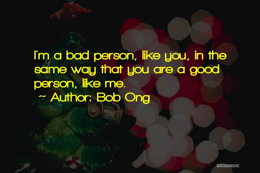 Bob Ong Quotes: I'm A Bad Person, Like You, In The Same Way That You Are A Good Person, Like Me.