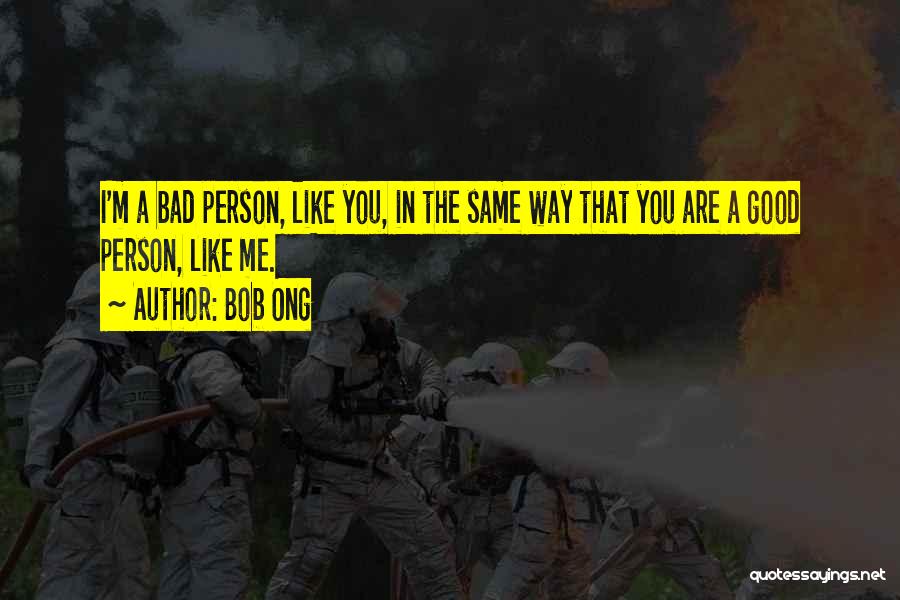 Bob Ong Quotes: I'm A Bad Person, Like You, In The Same Way That You Are A Good Person, Like Me.