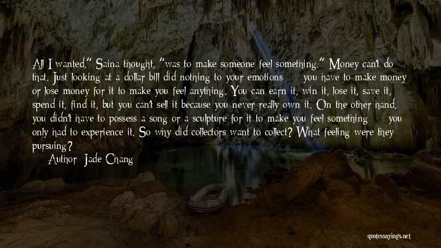 Jade Chang Quotes: All I Wanted, Saina Thought, Was To Make Someone Feel Something. Money Can't Do That. Just Looking At A Dollar