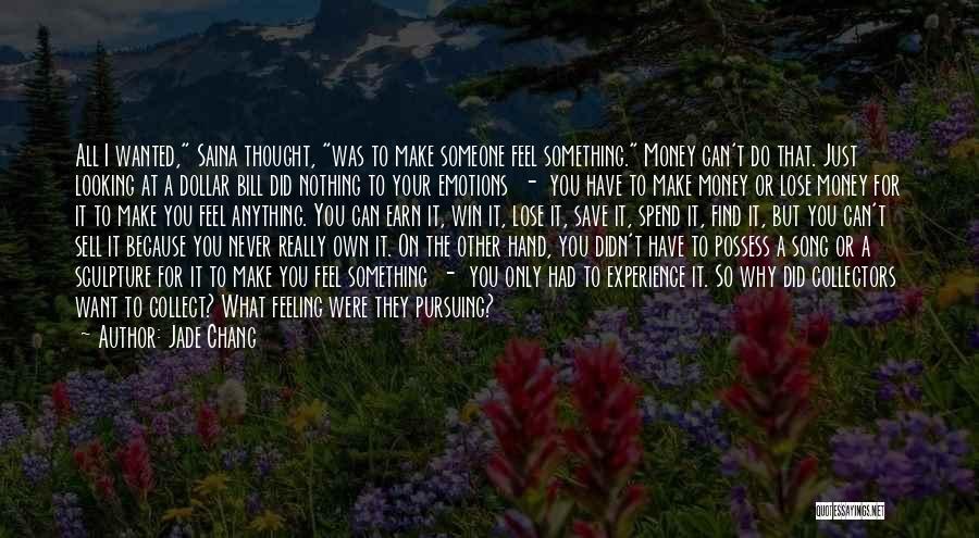 Jade Chang Quotes: All I Wanted, Saina Thought, Was To Make Someone Feel Something. Money Can't Do That. Just Looking At A Dollar