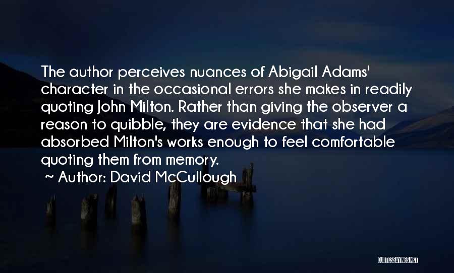 David McCullough Quotes: The Author Perceives Nuances Of Abigail Adams' Character In The Occasional Errors She Makes In Readily Quoting John Milton. Rather