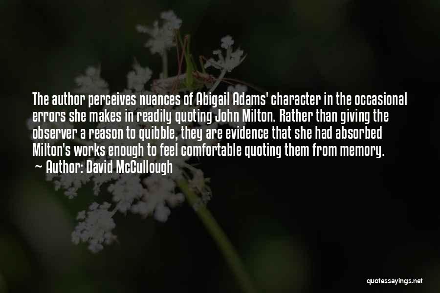 David McCullough Quotes: The Author Perceives Nuances Of Abigail Adams' Character In The Occasional Errors She Makes In Readily Quoting John Milton. Rather