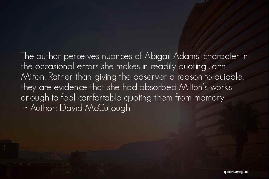 David McCullough Quotes: The Author Perceives Nuances Of Abigail Adams' Character In The Occasional Errors She Makes In Readily Quoting John Milton. Rather