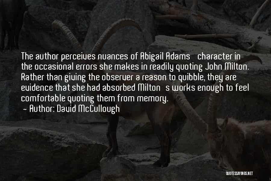 David McCullough Quotes: The Author Perceives Nuances Of Abigail Adams' Character In The Occasional Errors She Makes In Readily Quoting John Milton. Rather