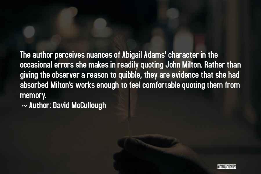 David McCullough Quotes: The Author Perceives Nuances Of Abigail Adams' Character In The Occasional Errors She Makes In Readily Quoting John Milton. Rather