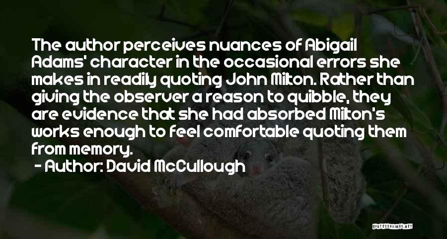 David McCullough Quotes: The Author Perceives Nuances Of Abigail Adams' Character In The Occasional Errors She Makes In Readily Quoting John Milton. Rather
