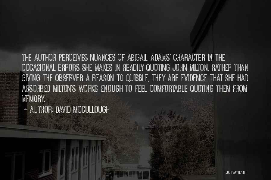 David McCullough Quotes: The Author Perceives Nuances Of Abigail Adams' Character In The Occasional Errors She Makes In Readily Quoting John Milton. Rather
