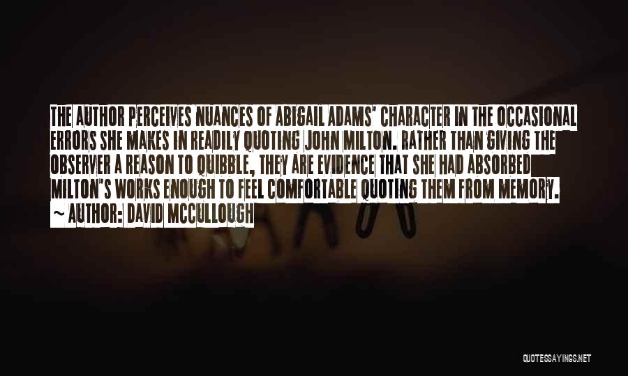 David McCullough Quotes: The Author Perceives Nuances Of Abigail Adams' Character In The Occasional Errors She Makes In Readily Quoting John Milton. Rather
