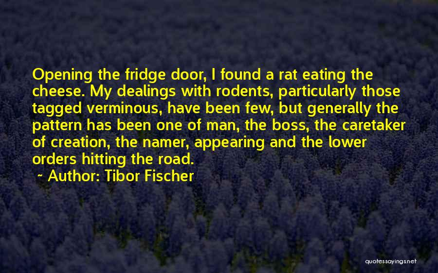 Tibor Fischer Quotes: Opening The Fridge Door, I Found A Rat Eating The Cheese. My Dealings With Rodents, Particularly Those Tagged Verminous, Have