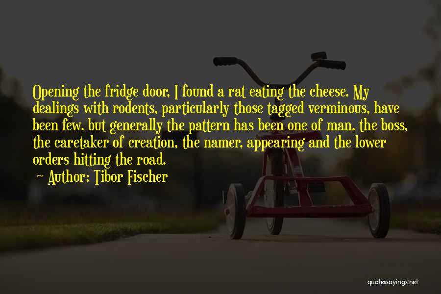Tibor Fischer Quotes: Opening The Fridge Door, I Found A Rat Eating The Cheese. My Dealings With Rodents, Particularly Those Tagged Verminous, Have