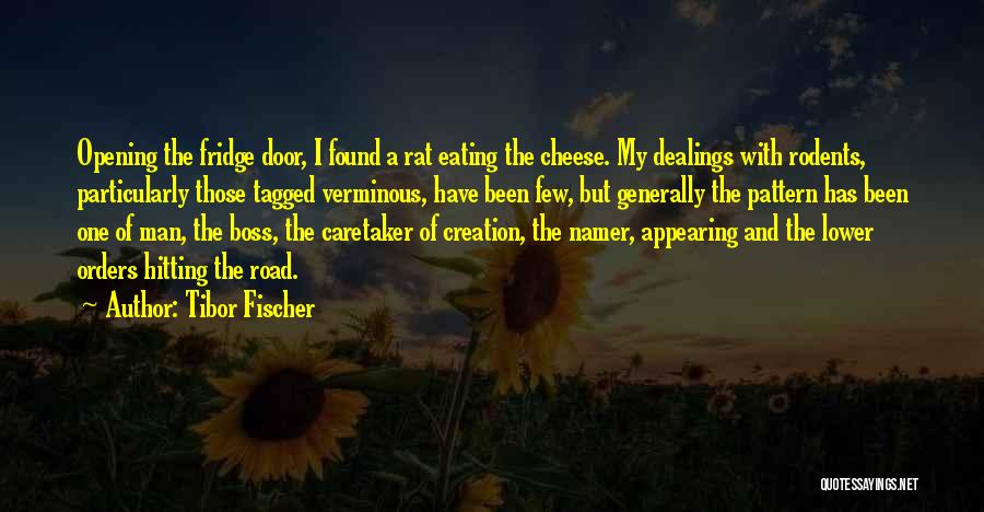 Tibor Fischer Quotes: Opening The Fridge Door, I Found A Rat Eating The Cheese. My Dealings With Rodents, Particularly Those Tagged Verminous, Have