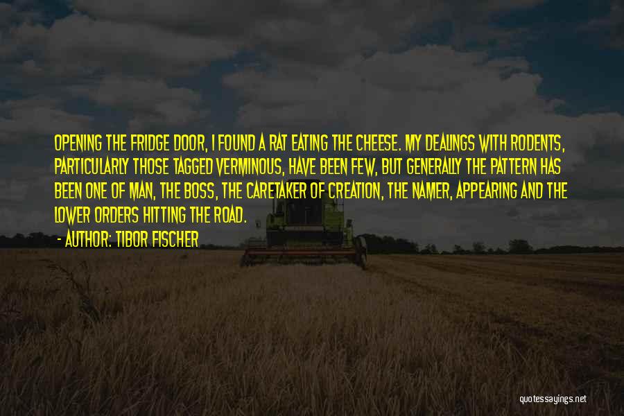 Tibor Fischer Quotes: Opening The Fridge Door, I Found A Rat Eating The Cheese. My Dealings With Rodents, Particularly Those Tagged Verminous, Have