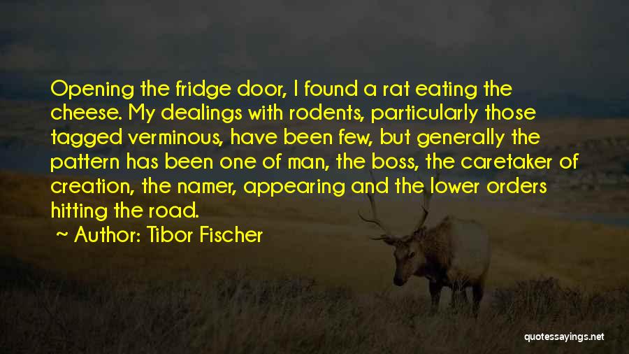 Tibor Fischer Quotes: Opening The Fridge Door, I Found A Rat Eating The Cheese. My Dealings With Rodents, Particularly Those Tagged Verminous, Have