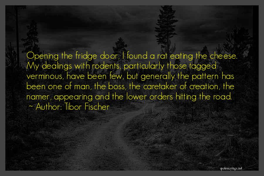 Tibor Fischer Quotes: Opening The Fridge Door, I Found A Rat Eating The Cheese. My Dealings With Rodents, Particularly Those Tagged Verminous, Have